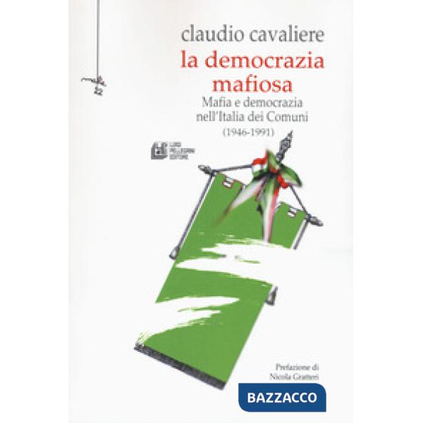 Democrazia mafiosa. Mafia e democrazia nell'Italia dei comuni (1946-1991) (La)