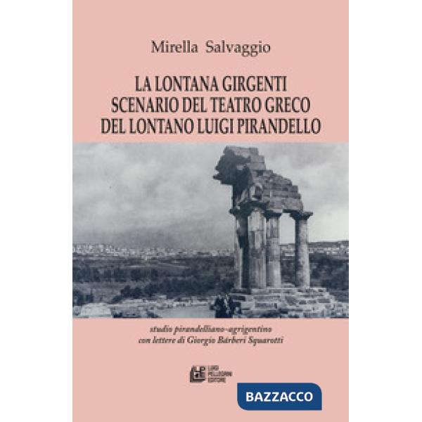 Lontana Girgenti scenario del teatro greco del lontano Luigi Pirandello. Studio pirandelliano-agrigentino con lettere di Giorgio