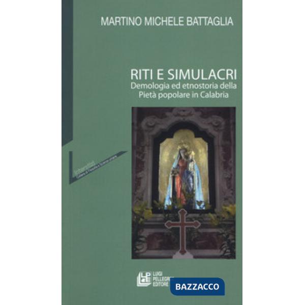 Riti e simulacri. Demologia ed etnostoria della pietà popolare in Calabria