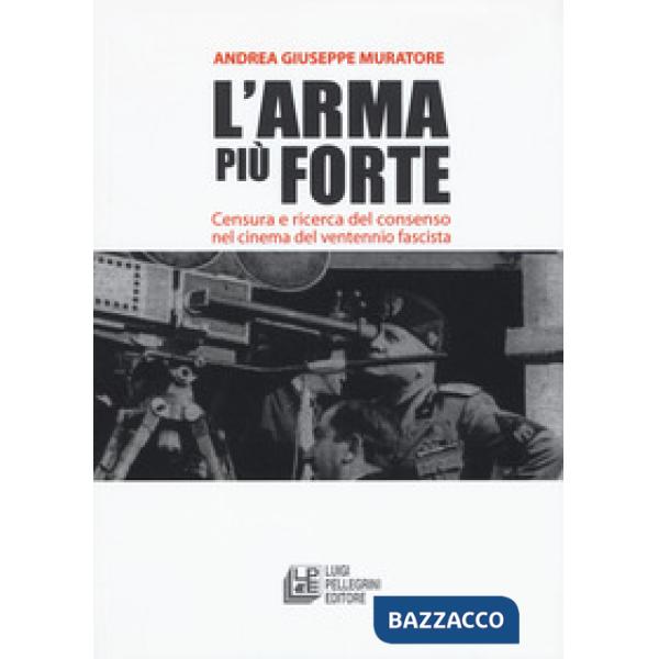 Arma più forte. Censura e ricerca del consenso nel cinema del ventennio fascista (L')