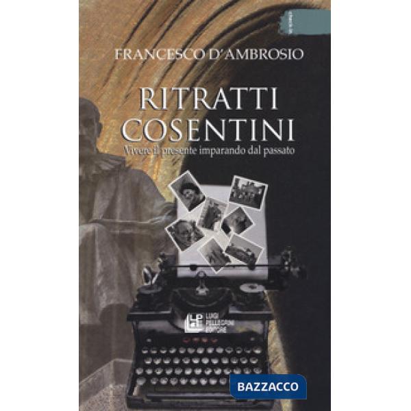 Ritratti cosentini. Vivere il presente imparando dal passato