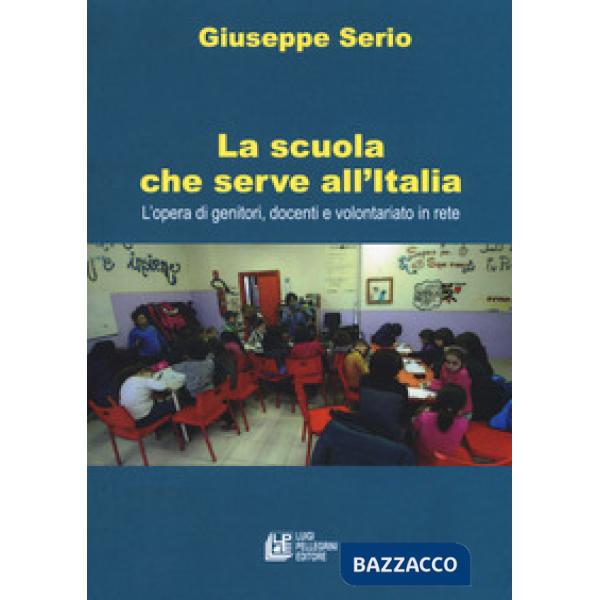 Scuola che serve all'Italia. L'opera dei genitori, docenti e volontariato in rete (La)