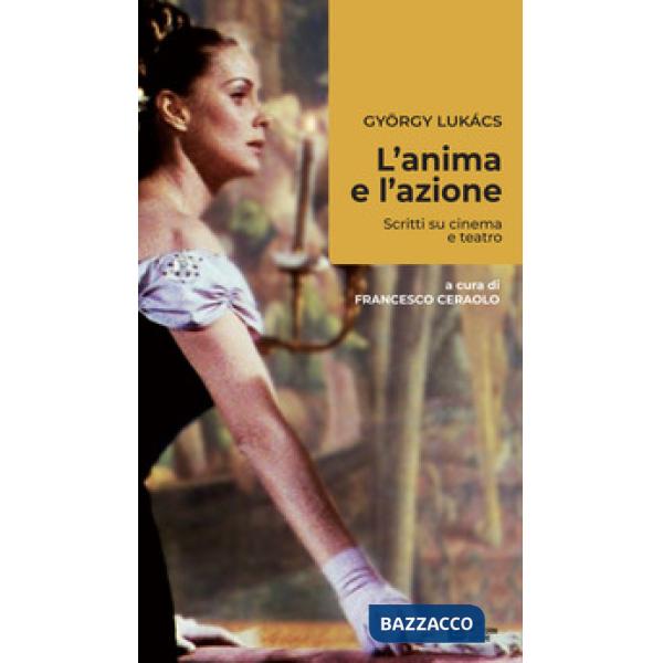 Anima e l'azione. Scritti su cinema e teatro (L')