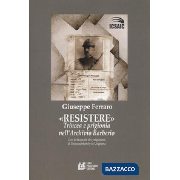 Resistere. Trincea e prigionia nell'archivio Barberio