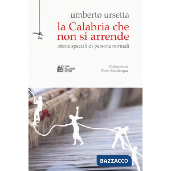 Calabria che non si arrende. Storie speciali di persone normali (La)