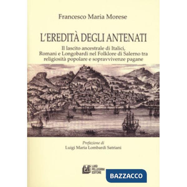 Eredità degli antenati. Il lascito ancestrale di Italici, Romani e Longobardi nel folklore di Salerno tra religiosità popolare e