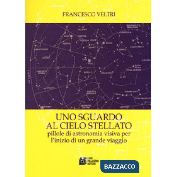 Sguardo al cielo stellato. Pillole di astronomia visiva per l'inizio di un grande viaggio (Uno)