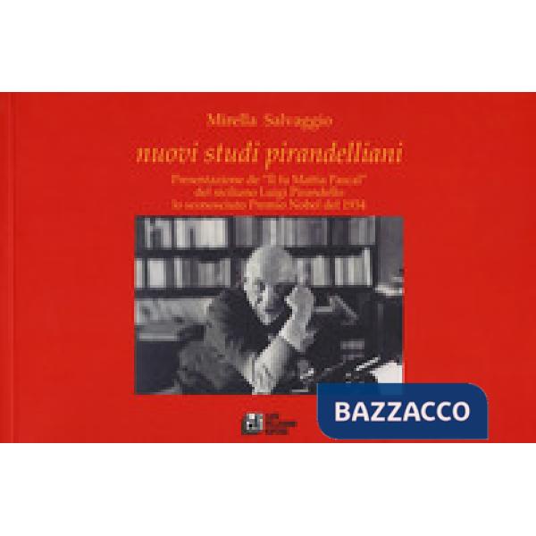 Nuovi studi pirandelliani. Presentazione de «Il fu Mattia Pascal» del siciliano Luigi Pirandello lo sconosciuto Premio Nobel del