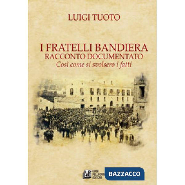 Fratelli Bandiera. Racconto documentato. Così come si svolsero i fatti (I)