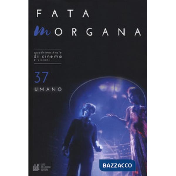 Fata Morgana. Quadrimestrale di cinema e visioni. Vol. 37: Umano