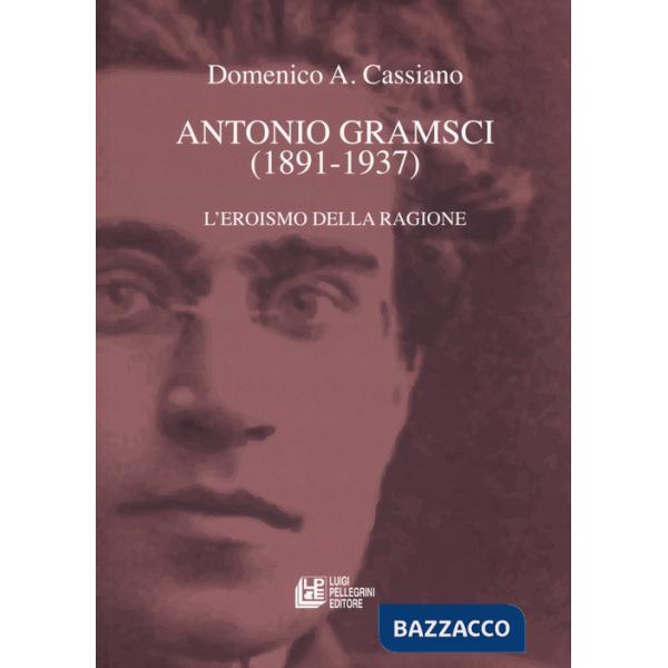 Antonio Gramsci (1891-1937). L'eroismo della ragione