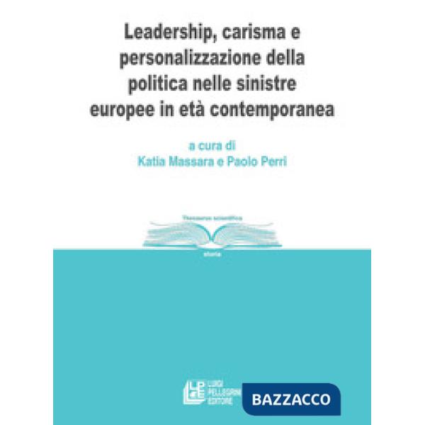 Leadership, carisma e personalizzazione della politica nelle sinistre europee in età contemporanea