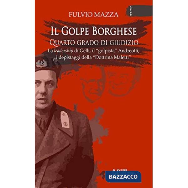 Golpe Borghese quarto grado di giudizio... La leadership di Gelli, il «golpista». Andreotti, i depistaggi della «Dottrina Malett