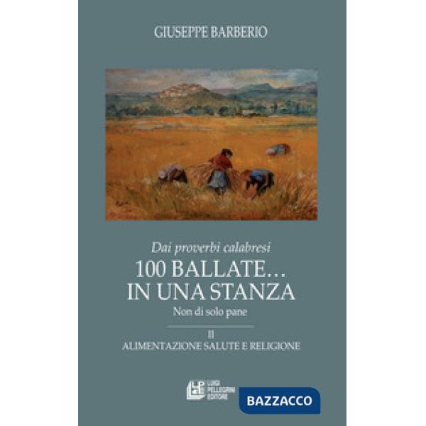 Dai proverbi calabresi. 100 ballate... In una stanza. Non di solo pane. Vol. 2: Alimentazione salute e religione