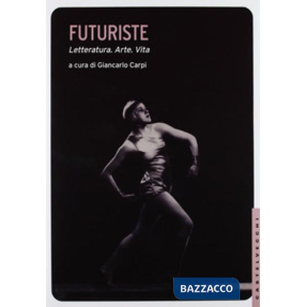 Futuriste. Letteratura. Arte. Vita. Ediz. illustrata