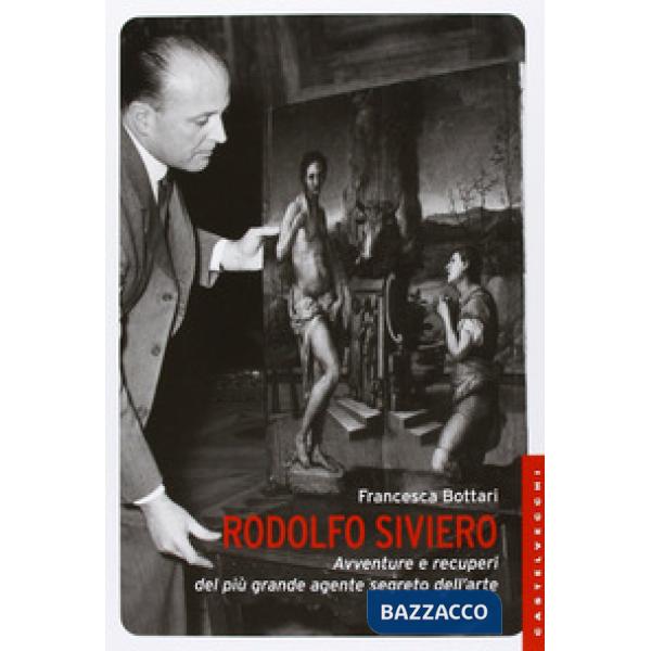 Rodolfo Siviero. Avventure e recuperi del più grande agente segreto dell'arte