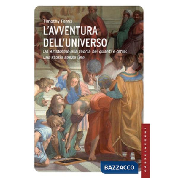 Avventura dell'universo. Da Aristotele alla teoria dei quanti e oltre: una stori