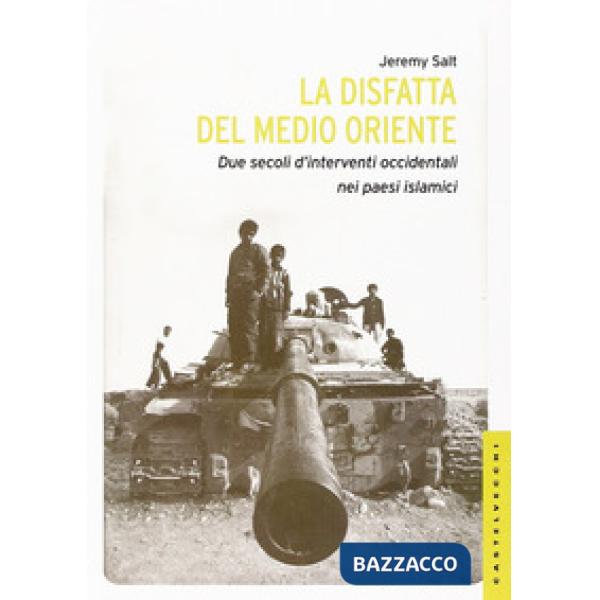 Disfatta del Medio Oriente. Due secoli di interventi occidentali nei paesi islam