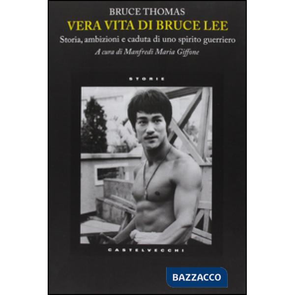 Vera vita di Bruce Lee. Storia, ambizioni e caduta di uno spirito guerriero