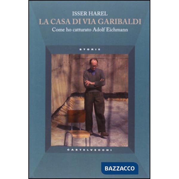 Casa di via Garibaldi. Come ho catturato Adolf Eichmann (La)