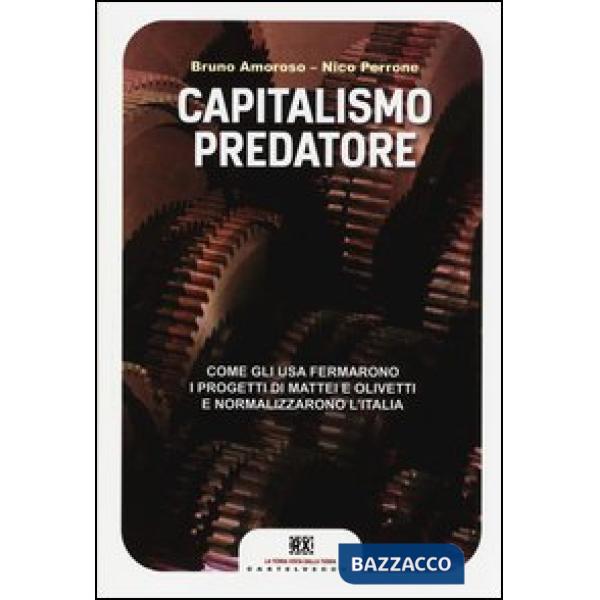 Capitalismo predatore. Come gli USA fermarono i progetti di Mattei e Olivetti e normalizzarono l'Italia