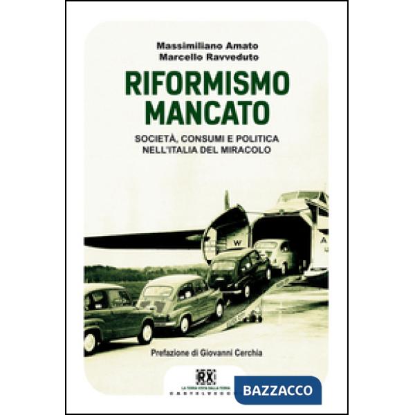 Riformismo mancato. Società, consumi e politica nell'Italia del miracolo (Il)