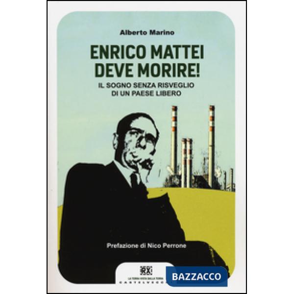 Enrico Mattei deve morire! Il sogno senza risveglio di un paese libero