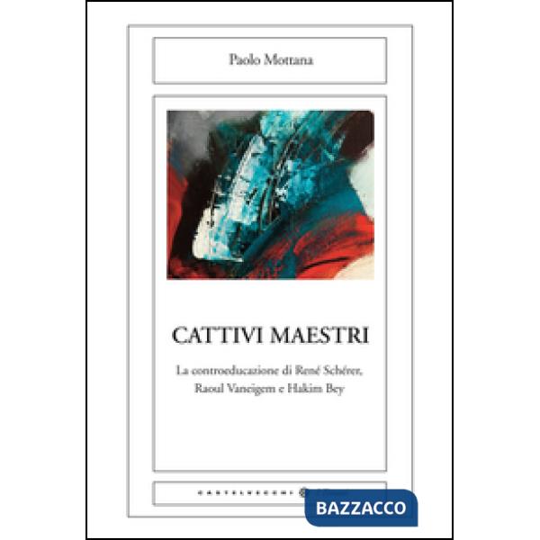 Cattivi maestri. La controeducazione di René Schérer, Raoul Vaneigem e Hakim Bey