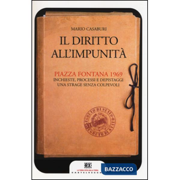 Diritto all'impunità. Piazza Fontana 1969. Inchieste, processi e depistaggi. Una