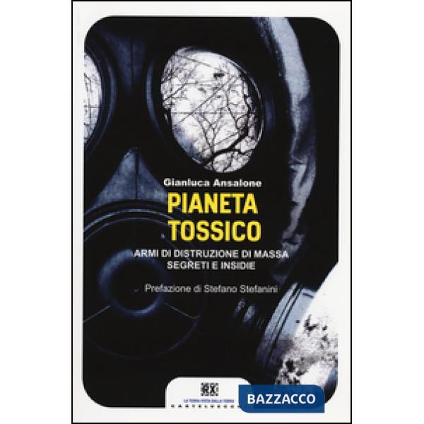 Pianeta tossico. Armi di distruzione di massa. Segreti e insidie