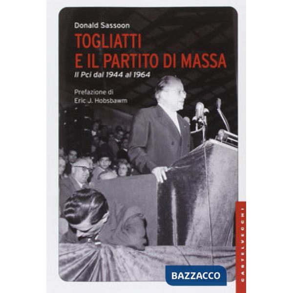 Togliatti e il partito di massa. Il PCI dal 1944 al 1964. Nuova ediz.