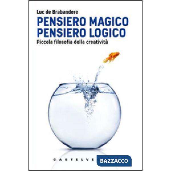 Pensiero magico. Pensiero logico. Piccola filosofia della creatività