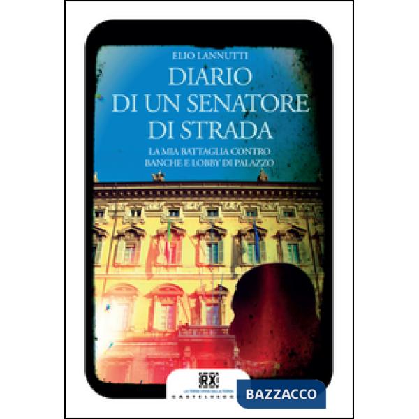 Diario di un senatore di strada. La mia battaglia contro banche e lobby di palaz