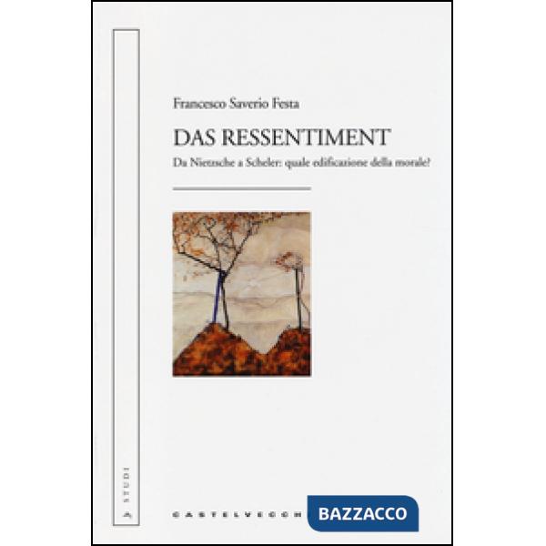 Ressentiment. Da Nietzsche a Scheler: quale edificazione della morale? (Das)