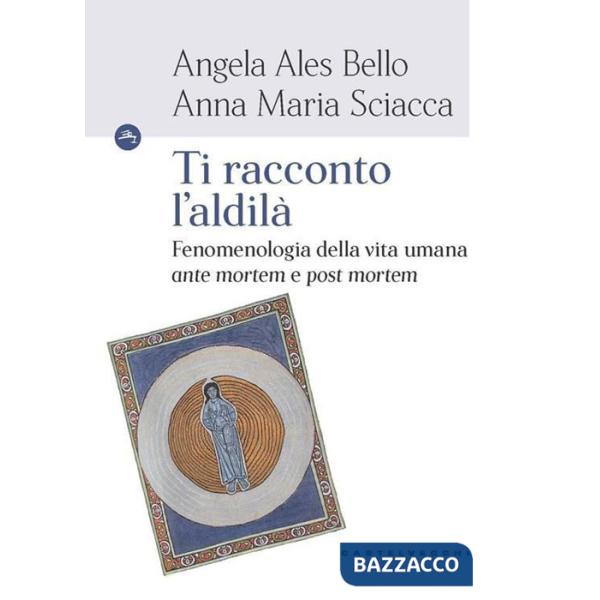 Ti racconto l'aldilà. Fenomenologia della vita umana «ante mortem e post mortem»