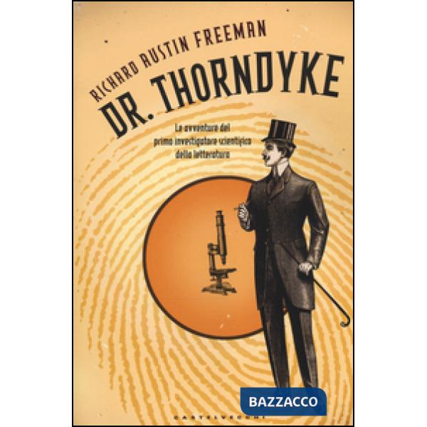 Dr. Thorndyke. Le avventure del primo investigatore scientifico della letteratura