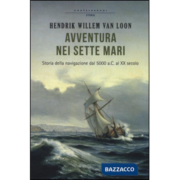 Avventura nei sette mari. Storia della navigazione dal 5000 a. C. al XX secolo