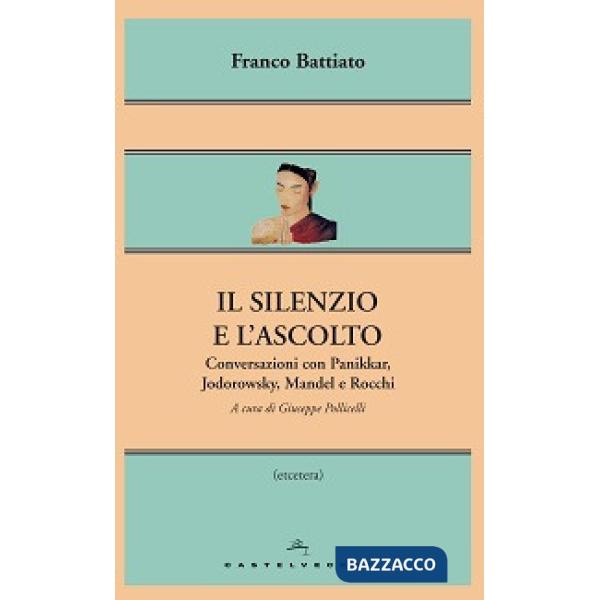Silenzio e l'ascolto. Conversazioni con Panikkar, Jodorowsky, Mandel e Rocchi (Il)