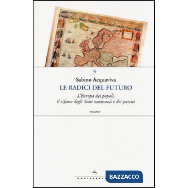 Radici del futuro. L'Europa dei popoli, il rifiuto degli stati nazionali e dei p