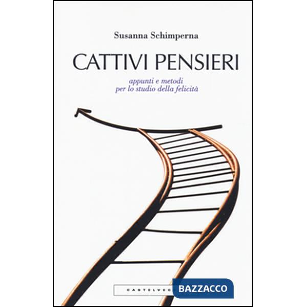 Cattivi pensieri. Appunti e metodi per lo studio della felicità