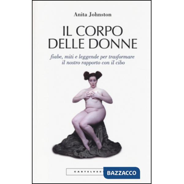 Corpo delle donne. Fiabe, miti e leggende per trasformare il nostro rapporto con