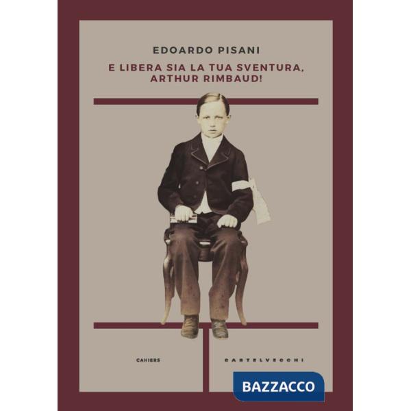 E libera sia la tua sventura, Arthur Rimbaud!