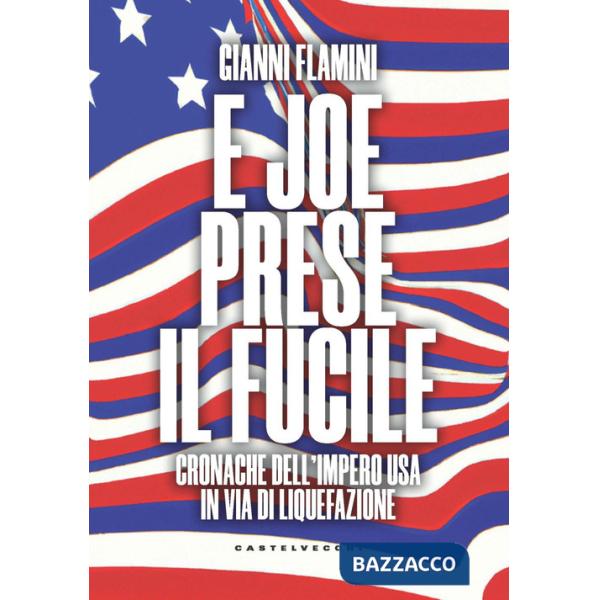 E Joe prese il fucile. Cronache dell'Impero USA in via di liquefazione