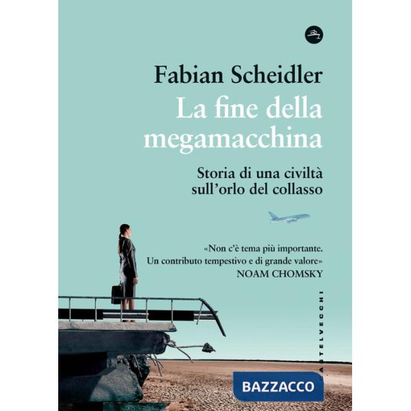 Fine della megamacchina. Storia di una civiltà sull'orlo del collasso (La)