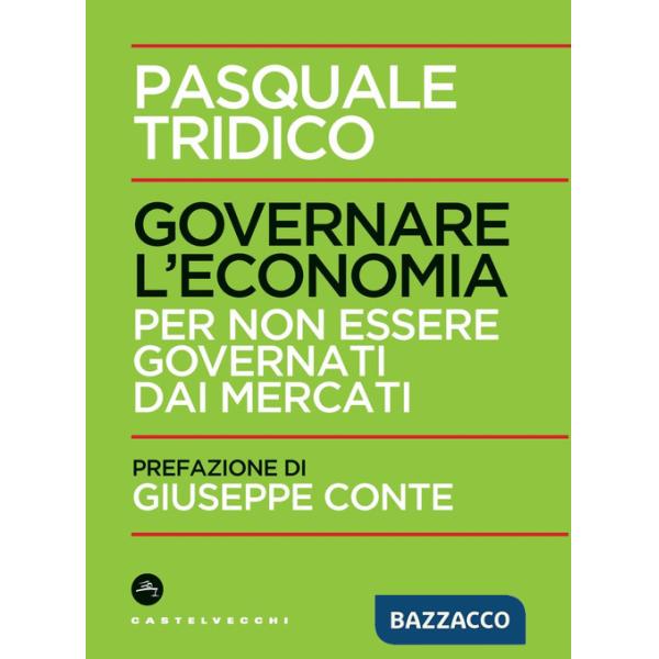 Governare l'economia. Per non essere governati dai mercati