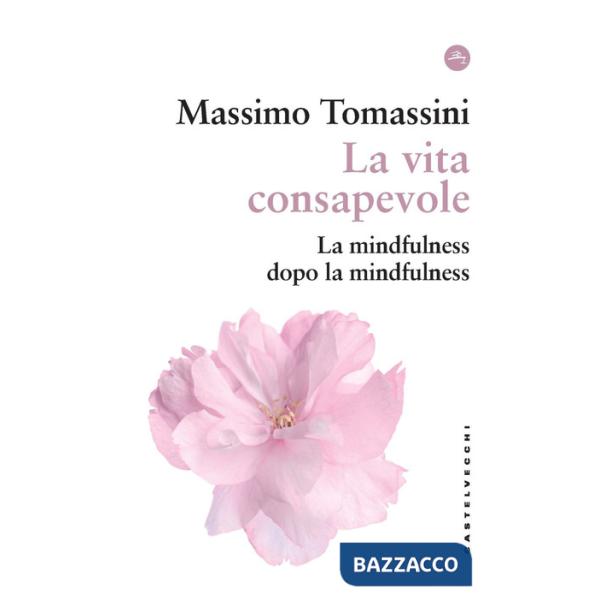 Vita consapevole. La mindfulness dopo la mindfulness (La)