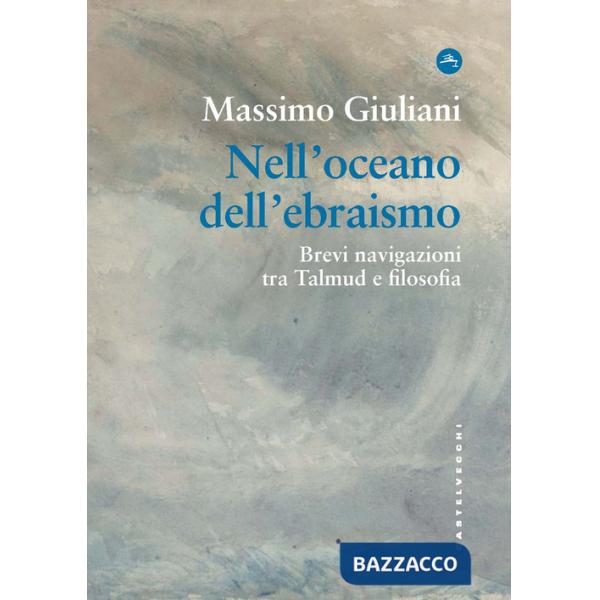 Nell'oceano dell'ebraismo. Brevi navigazioni tra Talmud e filosofia