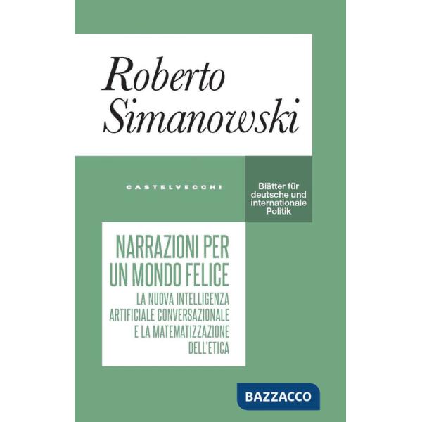 Narrazioni per un mondo felice. La nuova intelligenza artificiale conversazionale e la matematizzazione dell'etica