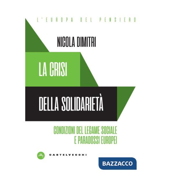 Crisi della solidarietà. Condizioni del legame sociale e paradossi europei (La)