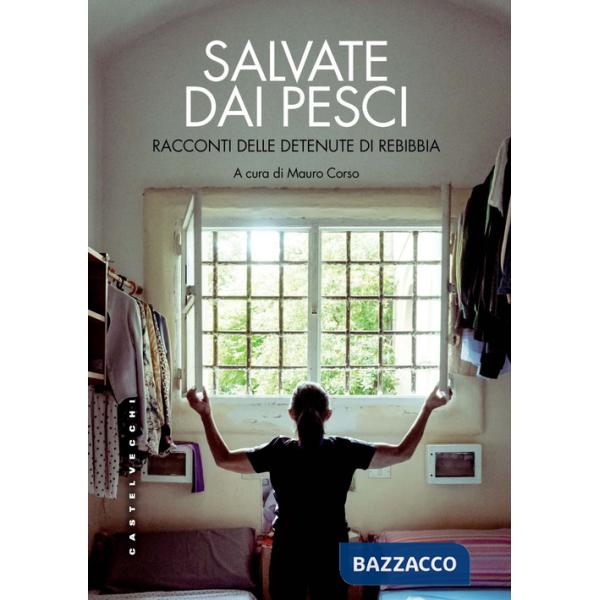 Salvate dai pesci. Racconti delle detenute di Rebibbia